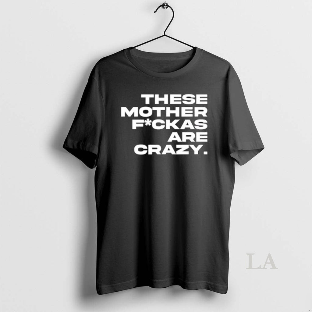 Original These Mother Fuckas Are Crazy - Adult & Kids T-Shirts, Sweatshirts & Hoodies apparel design preview 1