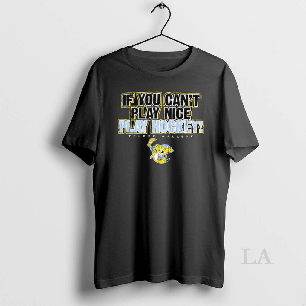 Original Toledo Walleye If You Cant Play Nice Hockey - Adult & Kids T-Shirts, Sweatshirts & Hoodies apparel design preview 1