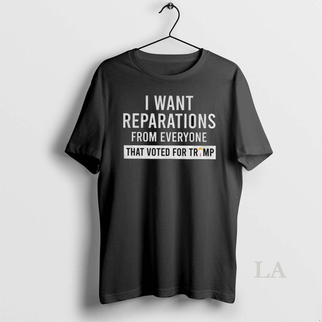 Original Trump I Want Reparations From Everyone That - Adult & Kids T-Shirts, Sweatshirts & Hoodies apparel design preview 1