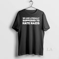 Original We Are Literally Supposed To Hate Nazis - Adult & Kids T-Shirts, Sweatshirts & Hoodies apparel design preview 1