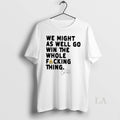 Original We Might As Well Win The Whole Fucking Thing - Adult & Kids T-Shirts, Sweatshirts & Hoodies apparel design preview 1