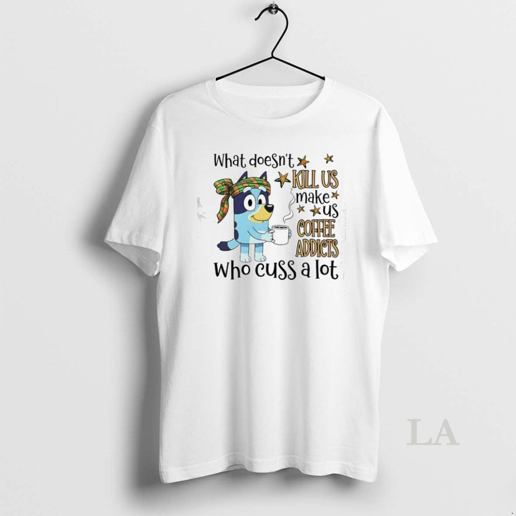 Original What Doesnt Kill Us Make Coffee Addicts Who - Adult & Kids T-Shirts, Sweatshirts & Hoodies apparel design preview 1