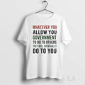 Original Whatever You Allow Government To Do Others - Adult & Kids T-Shirts, Sweatshirts & Hoodies apparel design preview 1