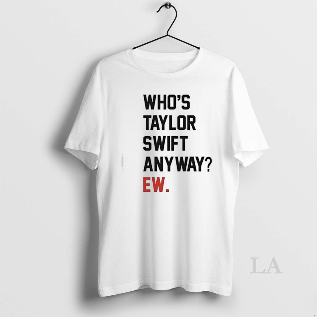 Original Whos Taylor Anyway Ew - Adult & Kids T-Shirts, Sweatshirts & Hoodies apparel design preview 1