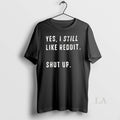 Original Yes I Still Like Reddit Shut Up - Adult & Kids T-Shirts, Sweatshirts & Hoodies apparel design preview 1