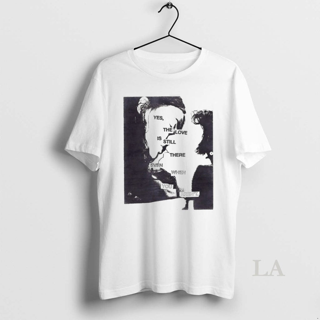 Original Yes The Love Is Still There Even When You - Adult & Kids T-Shirts, Sweatshirts & Hoodies apparel design preview 1