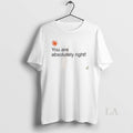 Original You Are Absolutely Right - Adult & Kids T-Shirts, Sweatshirts & Hoodies apparel design preview 1