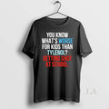Original You Know Whats Worse For Kids Than Tylenol - Adult & Kids T-Shirts, Sweatshirts & Hoodies apparel design preview 1