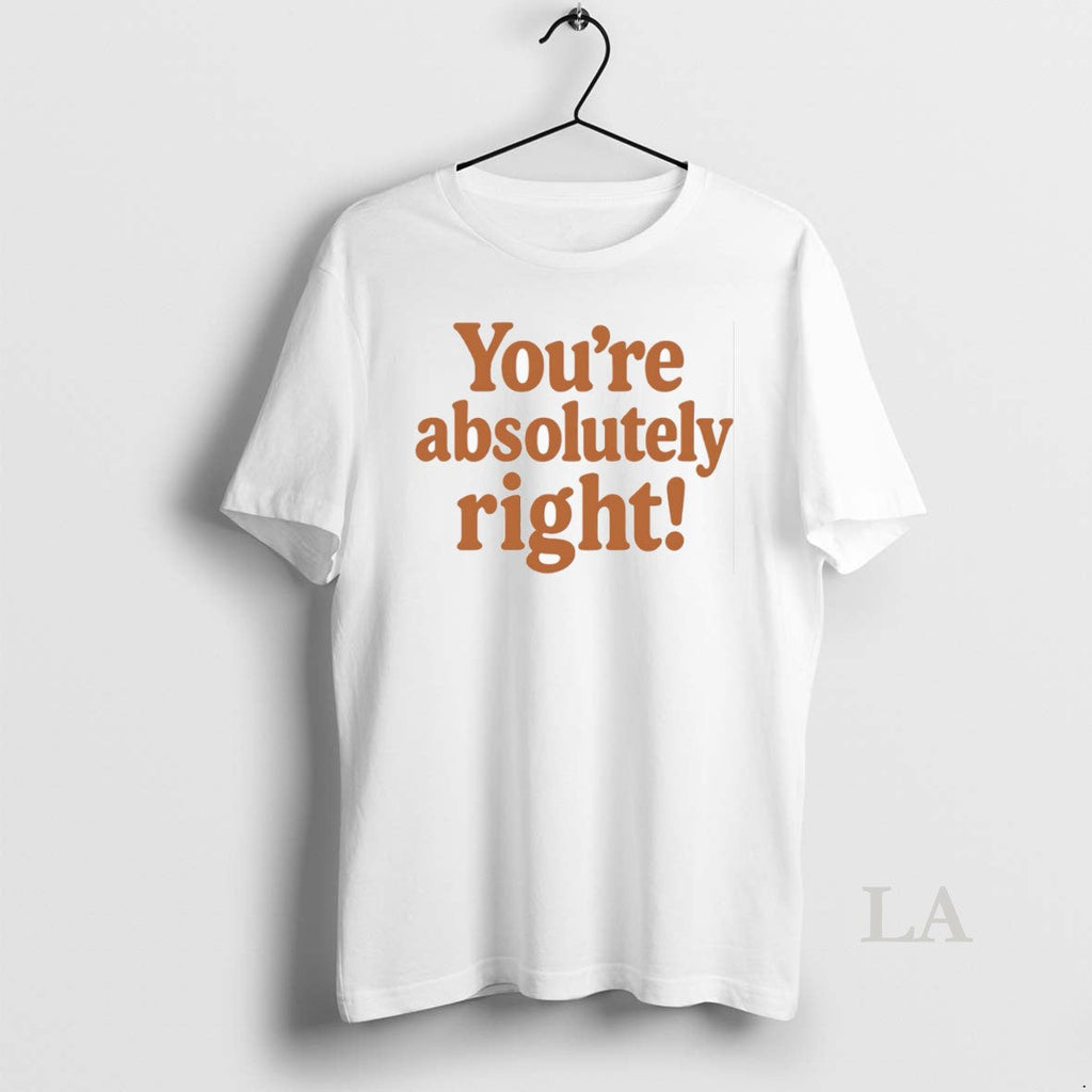 Original Youre Absolutely Right - Adult & Kids T-Shirts, Sweatshirts & Hoodies apparel design preview 1