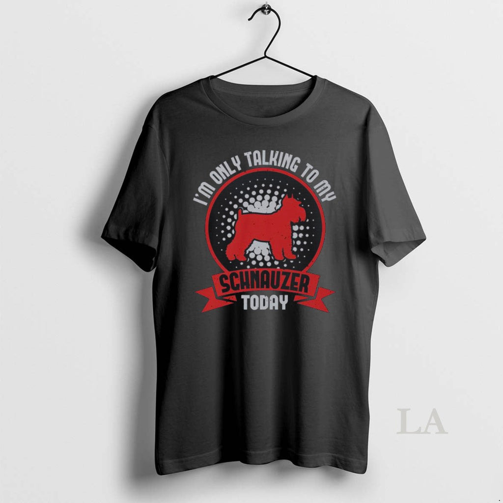 Original Im Only Talking To My Schnauzer Today Gqlga2 - Adult & Kids T-Shirts, Sweatshirts & Hoodies apparel design preview 1