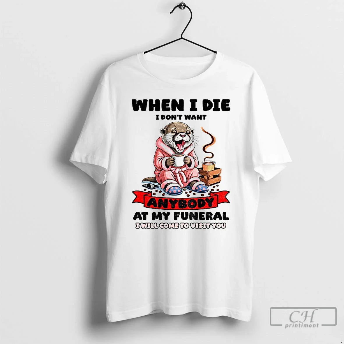 Otter When I Die Dont Want Anybody At My Funeral Will - Adult & Kids T-Shirts, Sweatshirts & Hoodies apparel design preview 1
