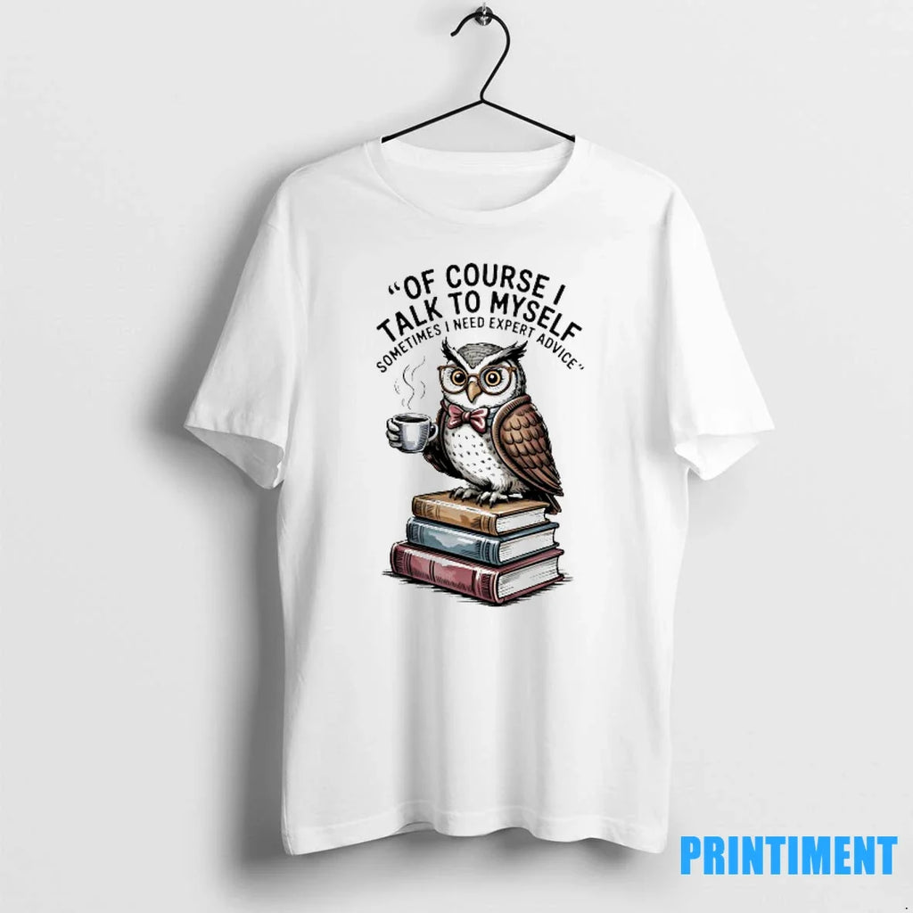 Owl Of Course I Talk To Myself Sometimes Need Expert - Adult & Kids T-Shirts, Sweatshirts & Hoodies apparel design preview 1
