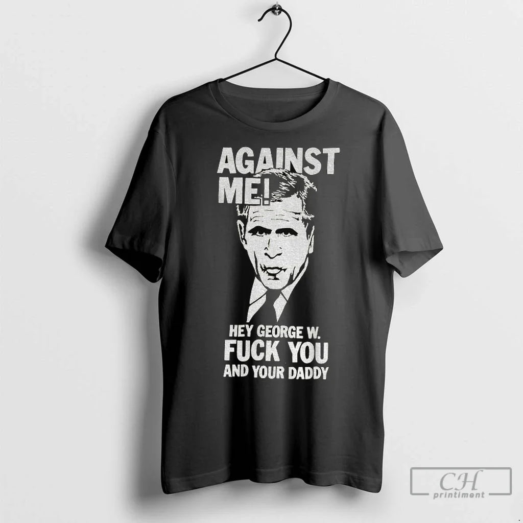Premium Against Me Hey George W Fuck You And Your - Adult & Kids T-Shirts, Sweatshirts & Hoodies apparel design preview 1