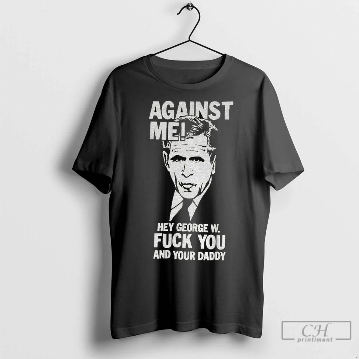 Premium Against Me Hey George W Fuck You And Your - Adult & Kids T-Shirts, Sweatshirts & Hoodies apparel design preview 1
