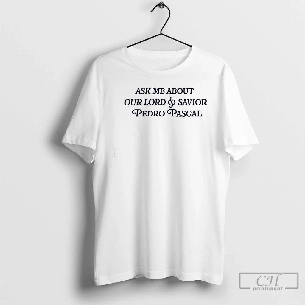 Premium Ask Me About Our Lord Savior Pedro Pascal - Adult & Kids T-Shirts, Sweatshirts & Hoodies apparel design preview 1