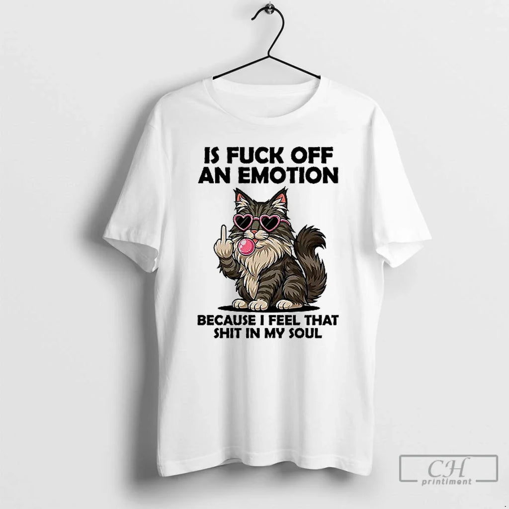 Premium Cat Is Fuck Off An Emotion Because I Feel - Adult & Kids T-Shirts, Sweatshirts & Hoodies apparel design preview 1