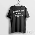 Premium Conversion Therapy Dropout - Adult & Kids T-Shirts, Sweatshirts & Hoodies apparel design preview 1
