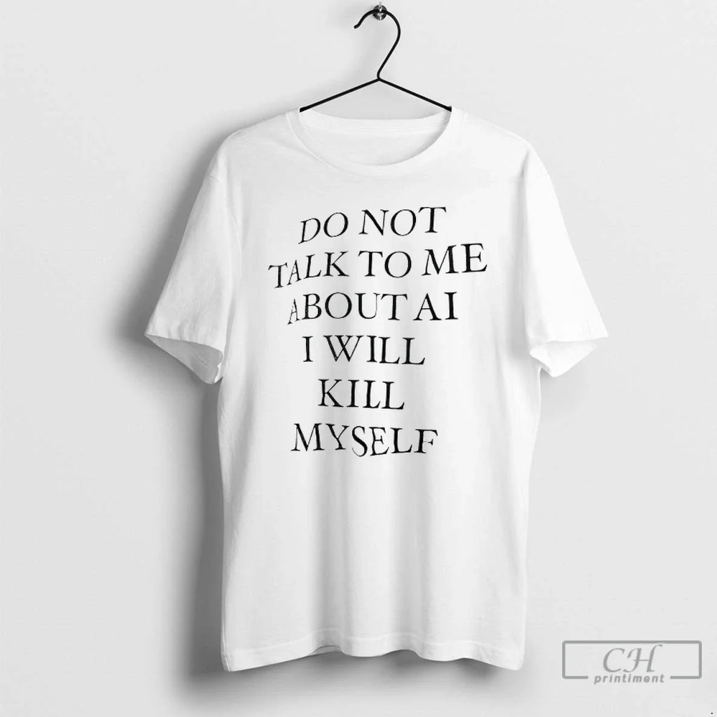 Premium Do Not Talk To Me About Ai I Will Kill Myself - Adult & Kids T-Shirts, Sweatshirts & Hoodies apparel design preview 1