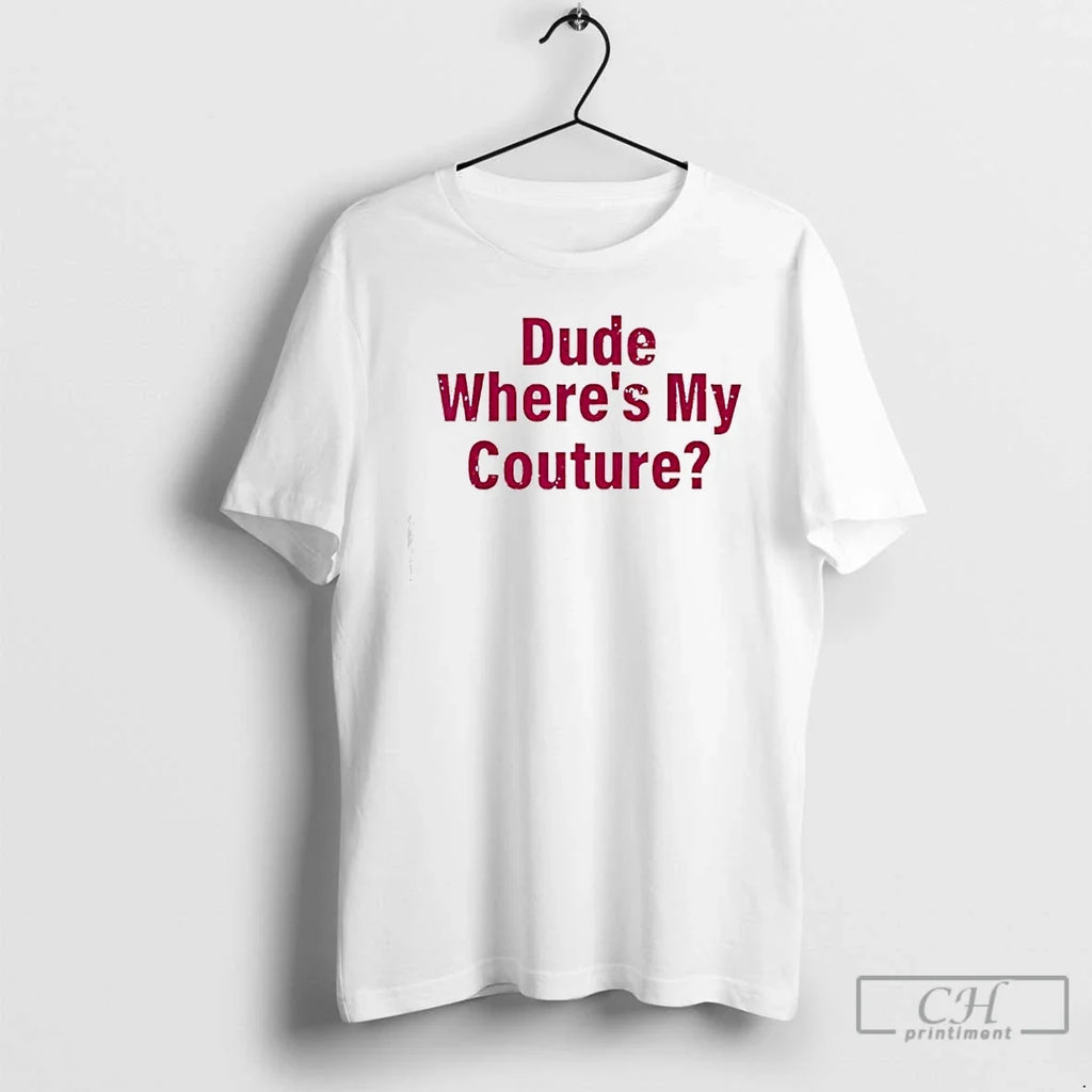 Premium Dude Wheres My Couture Sarcastic Funny Saying - Adult & Kids T-Shirts, Sweatshirts & Hoodies apparel design preview 1