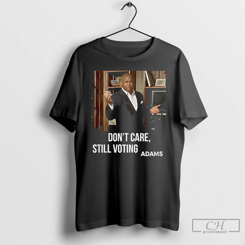 Premium Eric Adams Dont Care Still Voting Photo - Adult & Kids T-Shirts, Sweatshirts & Hoodies apparel design preview 1