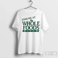 Premium Find Me At Whole Foods Bitch - Adult & Kids T-Shirts, Sweatshirts & Hoodies apparel design preview 1