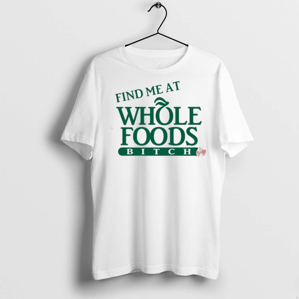 Premium Find Me At Whole Foods Btch - Adult & Kids T-Shirts, Sweatshirts & Hoodies apparel design preview 1