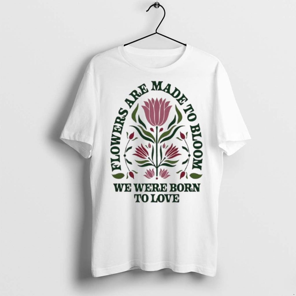 Premium Flowers Are Made To Bloom We Were Born Love - Adult & Kids T-Shirts, Sweatshirts & Hoodies apparel design preview 1