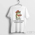 Premium Frog Cowboy Meme I Have To Say Weird Stuff Or - Adult & Kids T-Shirts, Sweatshirts & Hoodies apparel design preview 1