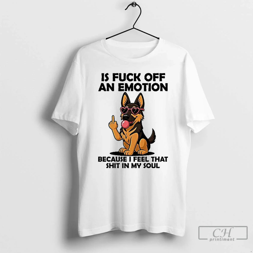 Premium German Shepherd Is Fuck Off An Emotion - Adult & Kids T-Shirts, Sweatshirts & Hoodies apparel design preview 1