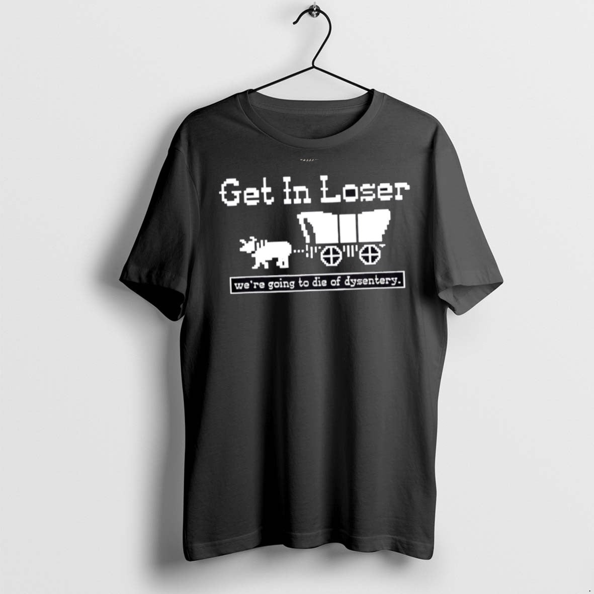 Premium Get In Loser Were Going To Die Of Dysentery - Adult & Kids T-Shirts, Sweatshirts & Hoodies apparel design preview 1