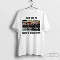 Premium Get Me To Gods Country - Adult & Kids T-Shirts, Sweatshirts & Hoodies apparel design preview 1