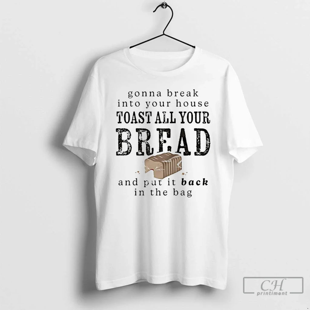 Premium Gonna Break Into Your House Toast All Bread - Adult & Kids T-Shirts, Sweatshirts & Hoodies apparel design preview 1