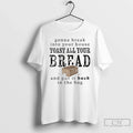 Premium Gonna Break Into Your House Toast All Bread - Adult & Kids T-Shirts, Sweatshirts & Hoodies apparel design preview 1