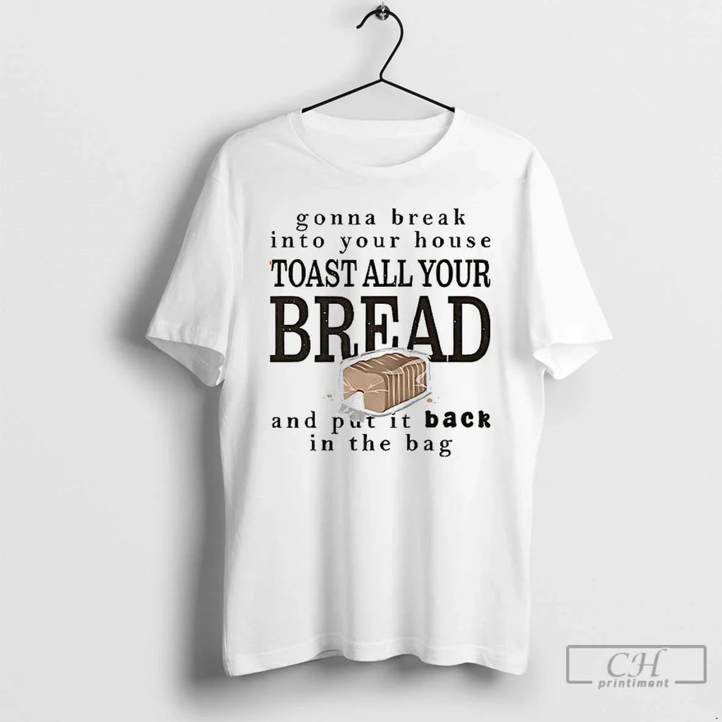 Premium Gonna Break Into Your House Toast All Bread - Adult & Kids T-Shirts, Sweatshirts & Hoodies apparel design preview 1