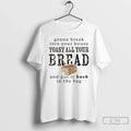 Premium Gonna Break Into Your House Toast All Bread - Adult & Kids T-Shirts, Sweatshirts & Hoodies apparel design preview 1