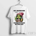 Premium Grinch My Husband Is Favorite Pain In The Ass - Adult & Kids T-Shirts, Sweatshirts & Hoodies apparel design preview 1
