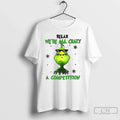 Premium Grinch Relax Were All Crazy Its Not A - Adult & Kids T-Shirts, Sweatshirts & Hoodies apparel design preview 1