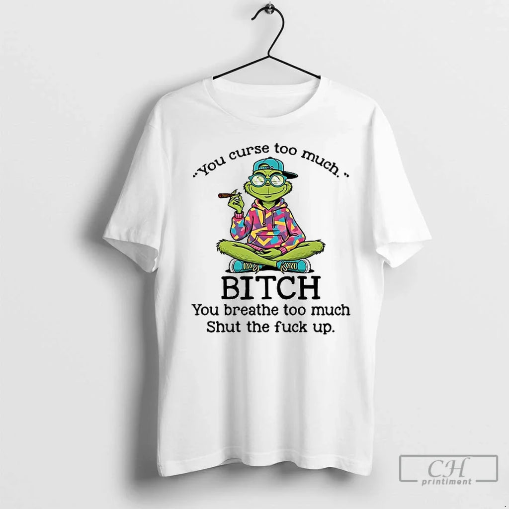 Premium Grinch You Curse Too Much Bitch Breathe Shut - Adult & Kids T-Shirts, Sweatshirts & Hoodies apparel design preview 1