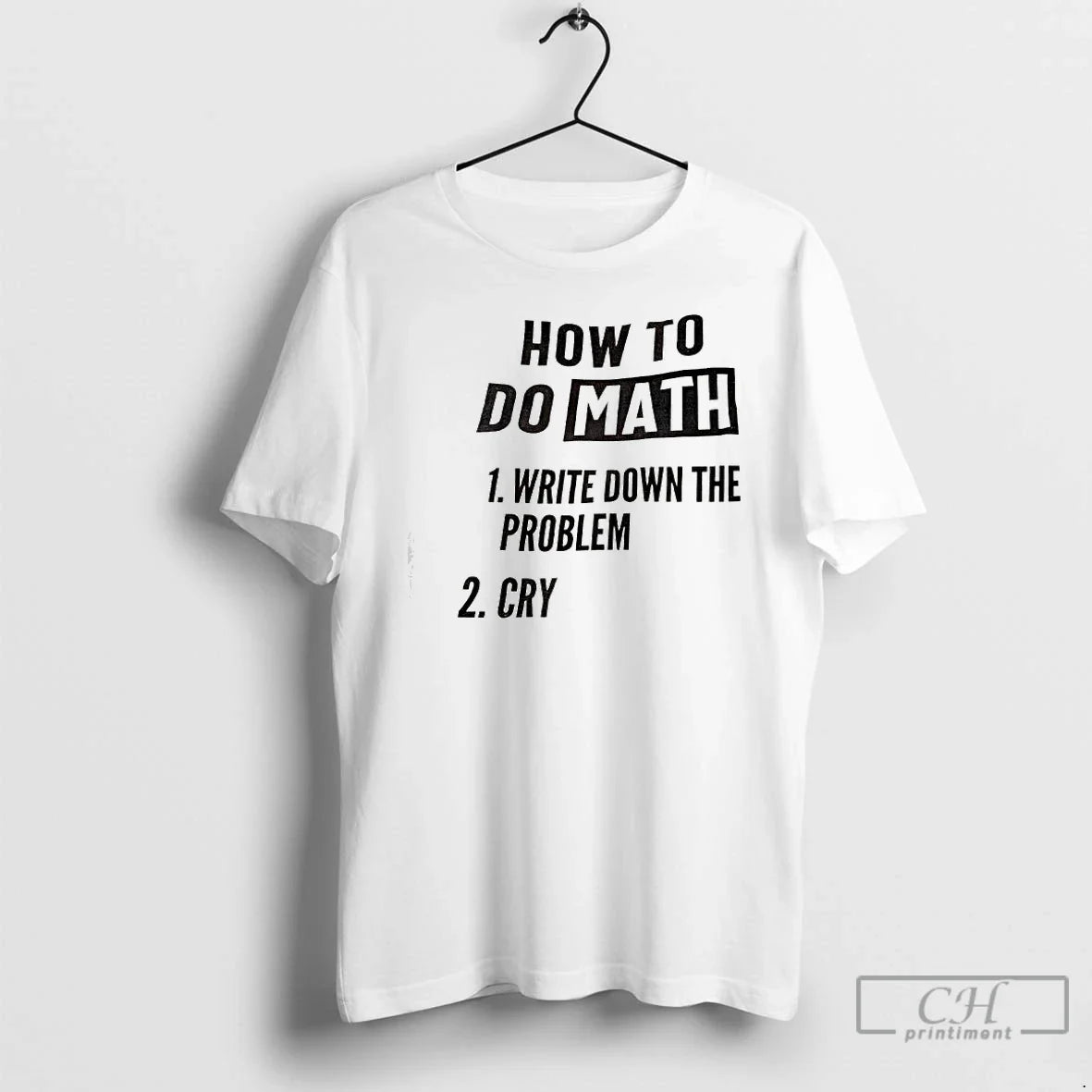 Premium How To Do Math 1 Write Down The Problem 2 Cry - Adult & Kids T-Shirts, Sweatshirts & Hoodies apparel design preview 1