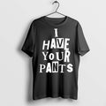 Premium I Have Your Pants Friends Family Quote Meme - Adult & Kids T-Shirts, Sweatshirts & Hoodies apparel design preview 1