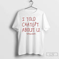 Premium I Told Chatgpt About U - Adult & Kids T-Shirts, Sweatshirts & Hoodies apparel design preview 1