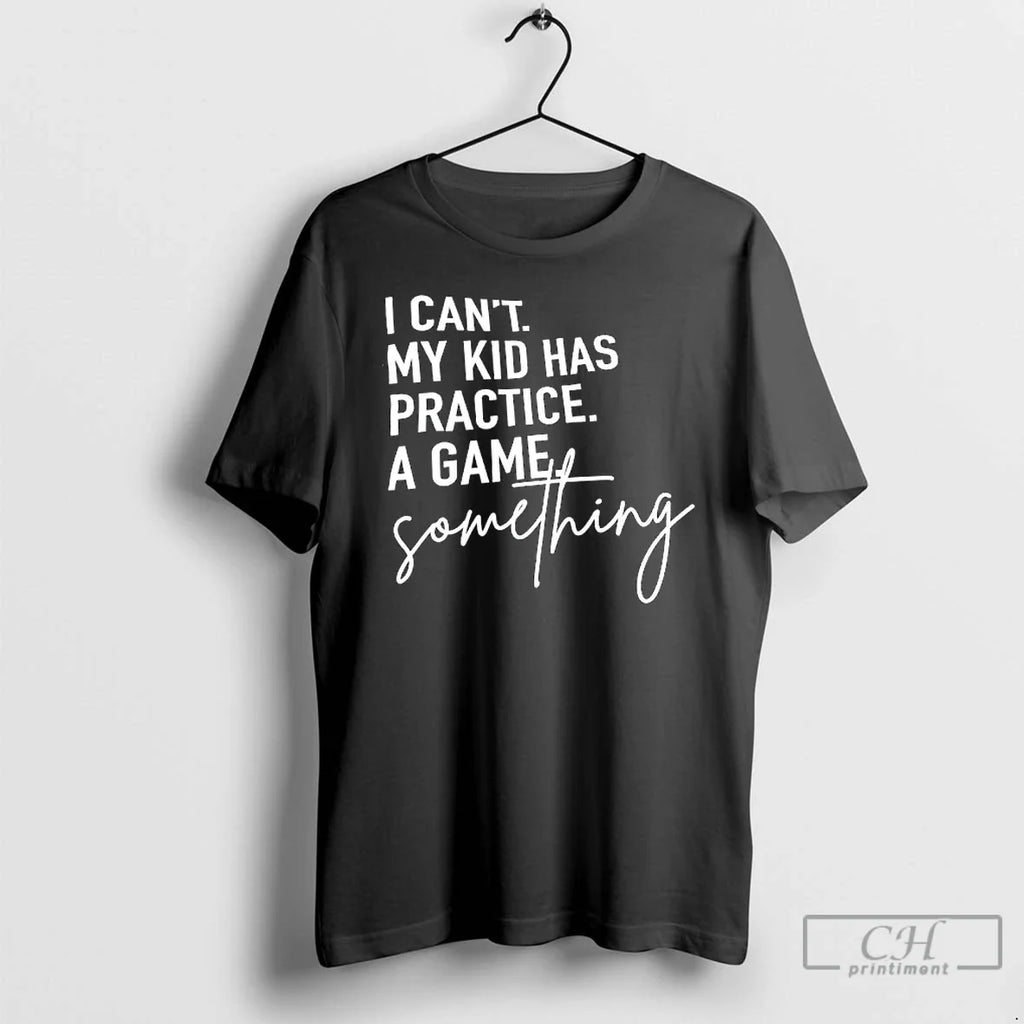 Premium I Cant My Kid Has Practice A Game Something - Adult & Kids T-Shirts, Sweatshirts & Hoodies apparel design preview 1