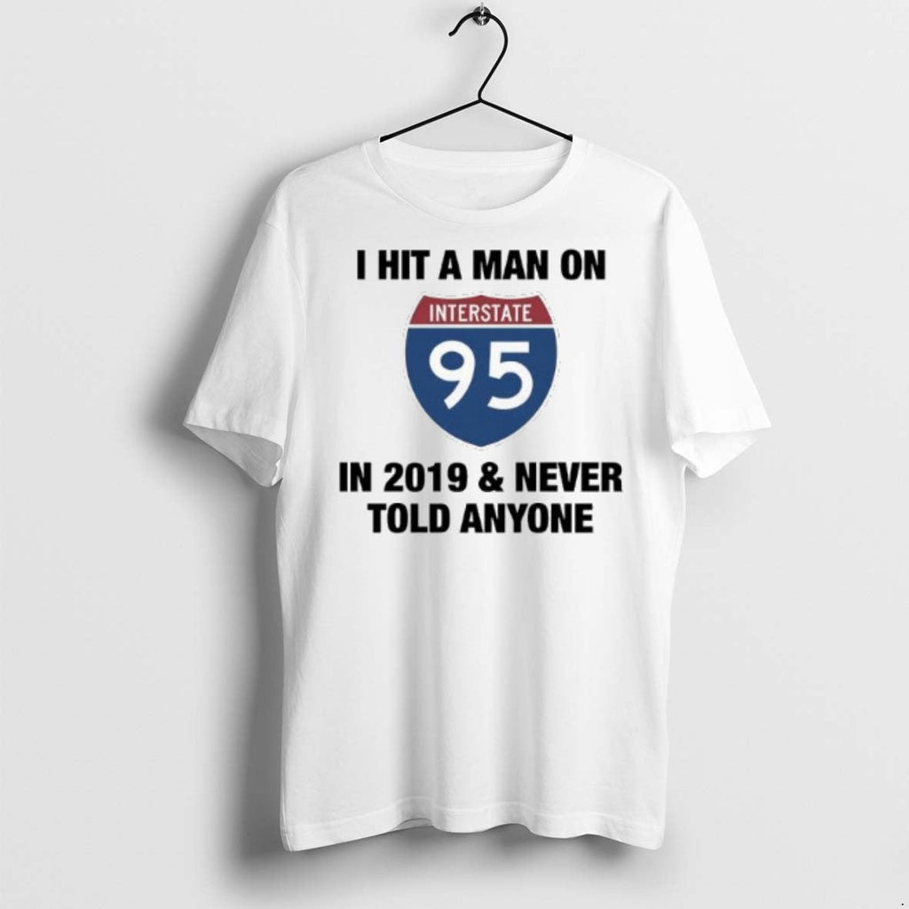 Premium I Hit A Man On Interstate 95 In 2019 And - Adult & Kids T-Shirts, Sweatshirts & Hoodies apparel design preview 1