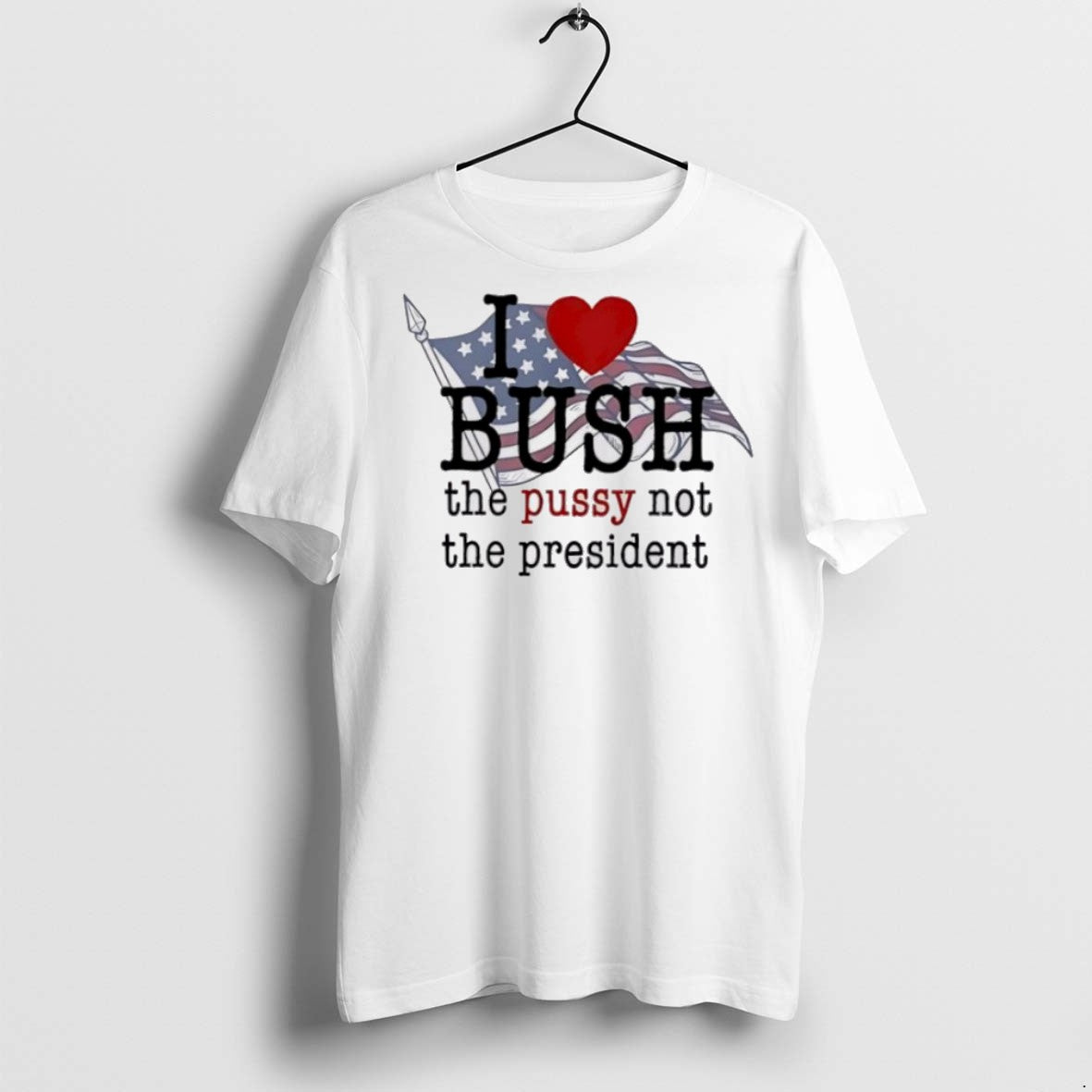Premium I Love Bush The Pussy Not President - Adult & Kids T-Shirts, Sweatshirts & Hoodies apparel design preview 1