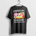Premium I Paused My To Be Here This Better Good Carer - Adult & Kids T-Shirts, Sweatshirts & Hoodies apparel design preview 1