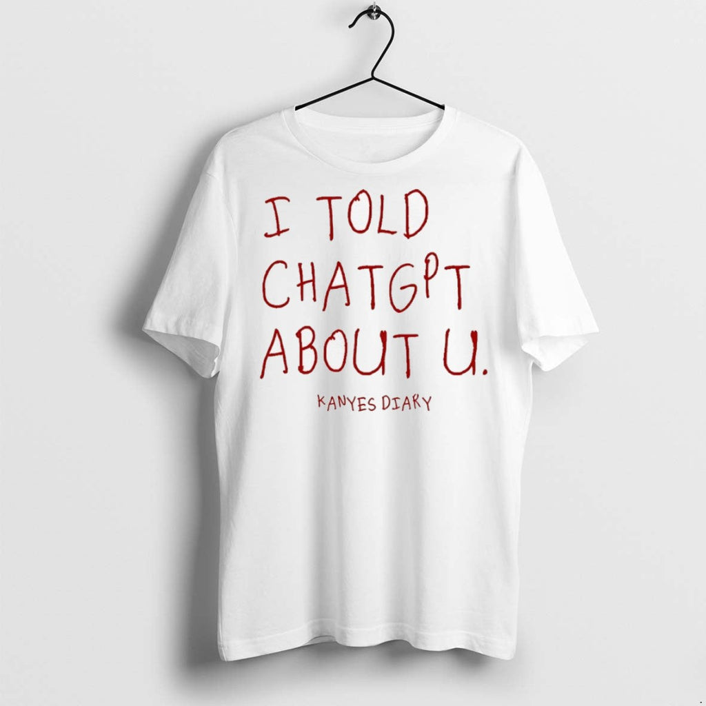 Premium I Told Chatgpt About U Kanyes Diary - Adult & Kids T-Shirts, Sweatshirts & Hoodies apparel design preview 1
