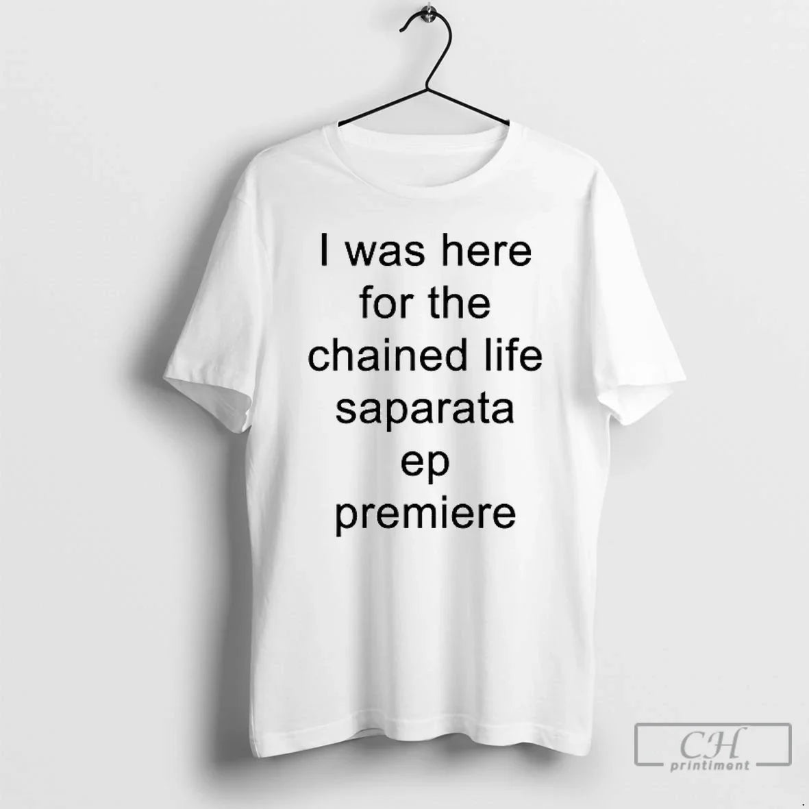 Premium I Was Here For The Chained Life Saparata Ep - Adult & Kids T-Shirts, Sweatshirts & Hoodies apparel design preview 1