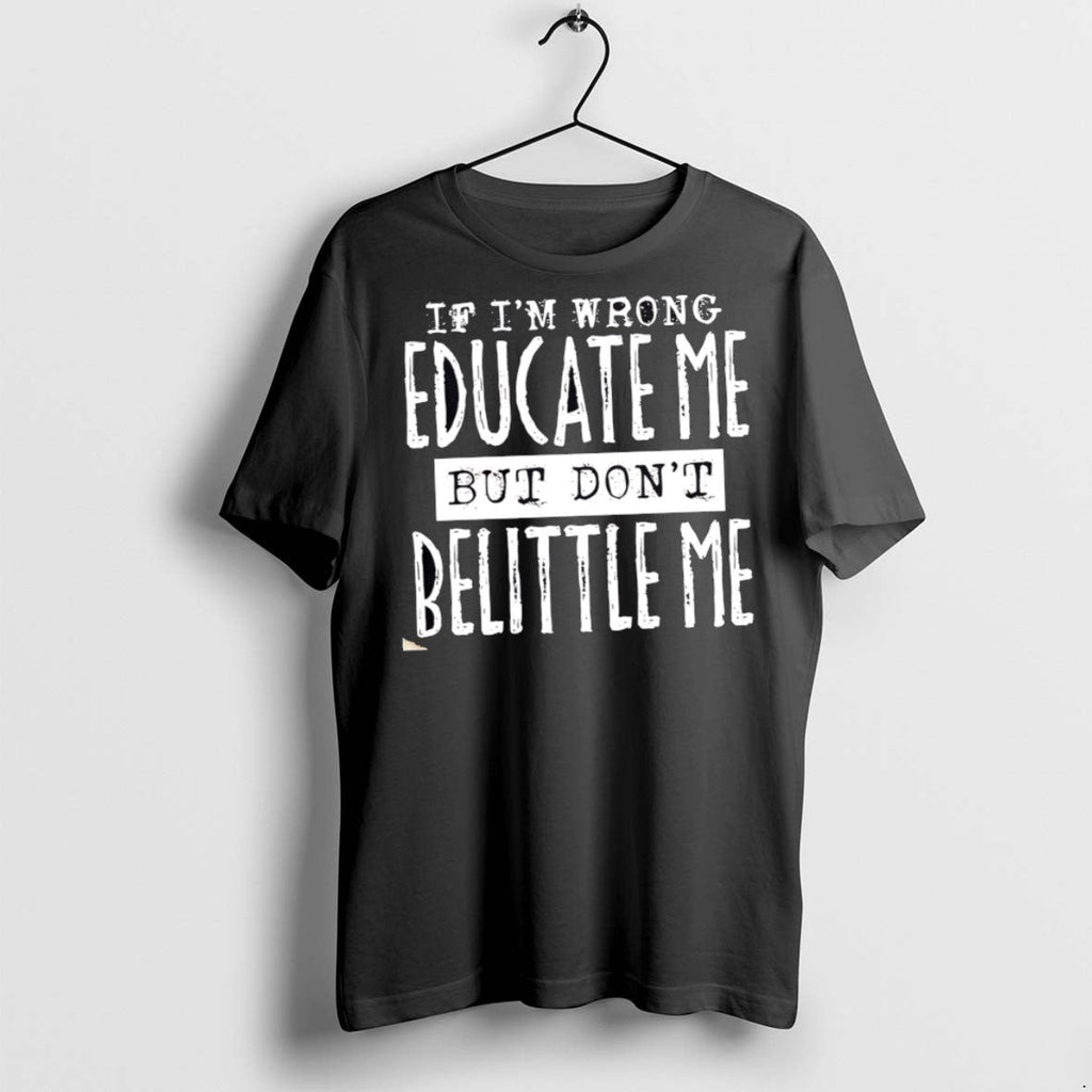 Premium If Im Wrong Educate Me But Dont Belittle - Adult & Kids T-Shirts, Sweatshirts & Hoodies apparel design preview 1