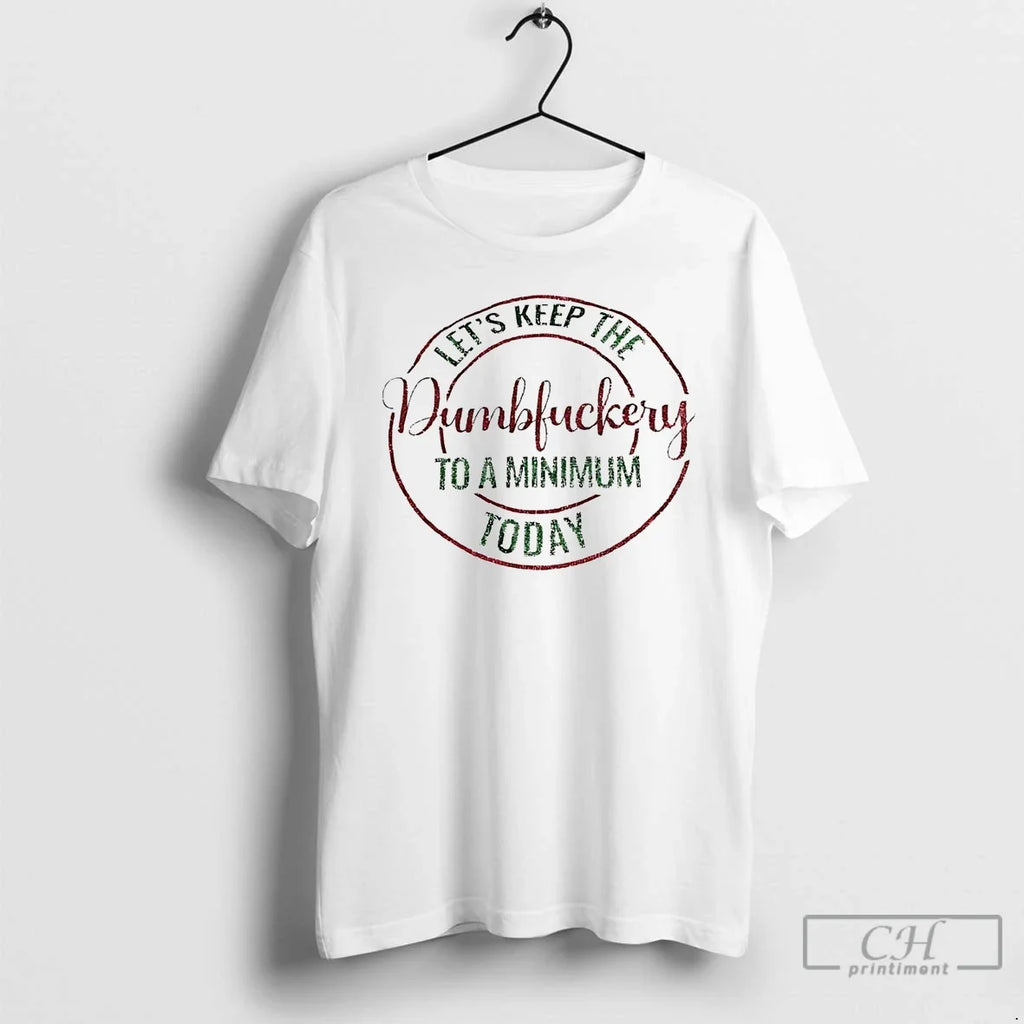 Premium Lets Keep The Dumbfuckery To A Minimum Today - Adult & Kids T-Shirts, Sweatshirts & Hoodies apparel design preview 1