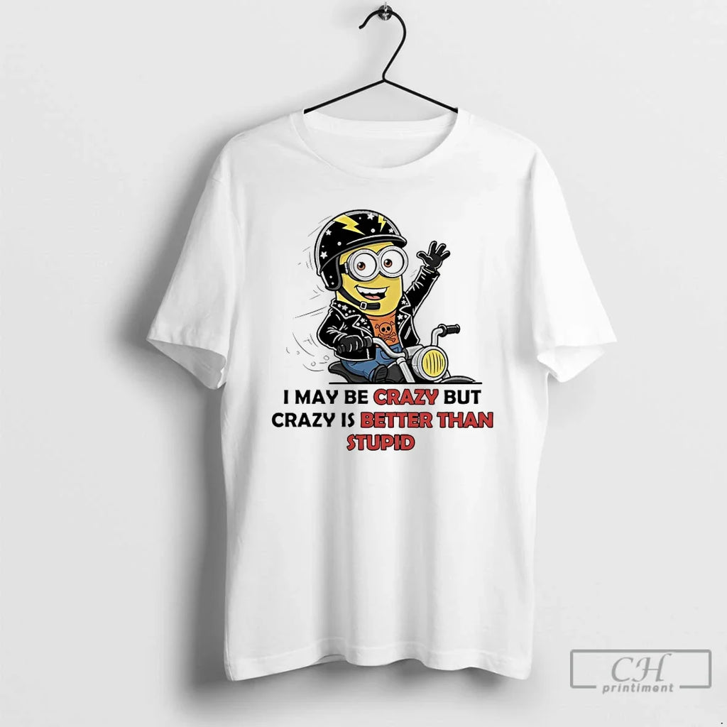 Premium Minions I May Be Crazy But Is Better Than - Adult & Kids T-Shirts, Sweatshirts & Hoodies apparel design preview 1